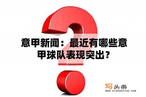  意甲新闻：最近有哪些意甲球队表现突出？