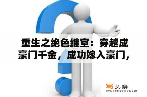  重生之绝色继室：穿越成豪门千金，成功嫁入豪门，继承家族产业？