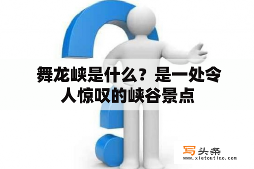  舞龙峡是什么？是一处令人惊叹的峡谷景点