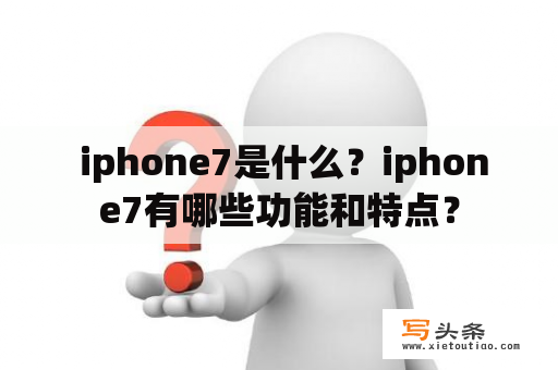  iphone7是什么？iphone7有哪些功能和特点？