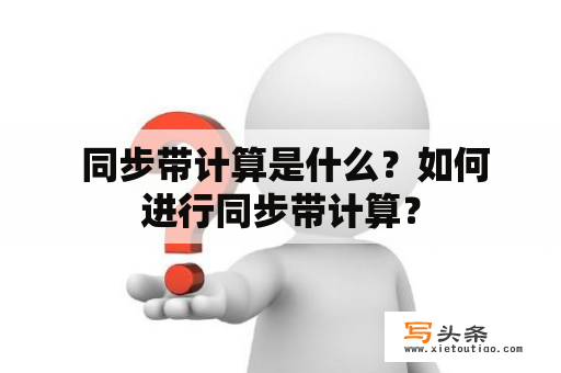  同步带计算是什么？如何进行同步带计算？