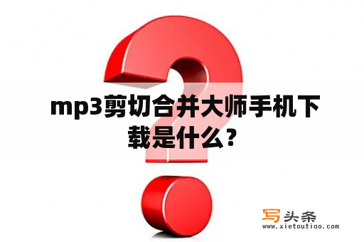  mp3剪切合并大师手机下载是什么？