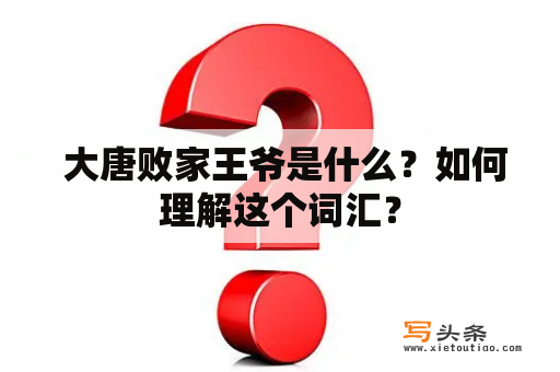  大唐败家王爷是什么？如何理解这个词汇？