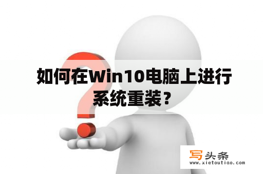  如何在Win10电脑上进行系统重装？