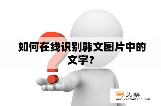  如何在线识别韩文图片中的文字？