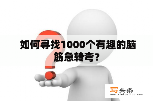  如何寻找1000个有趣的脑筋急转弯？