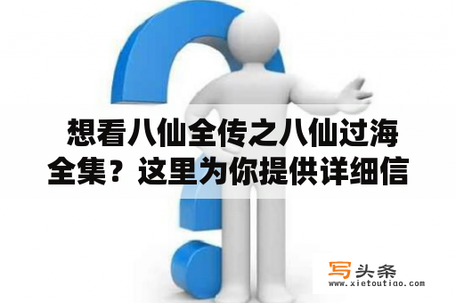  想看八仙全传之八仙过海全集？这里为你提供详细信息！