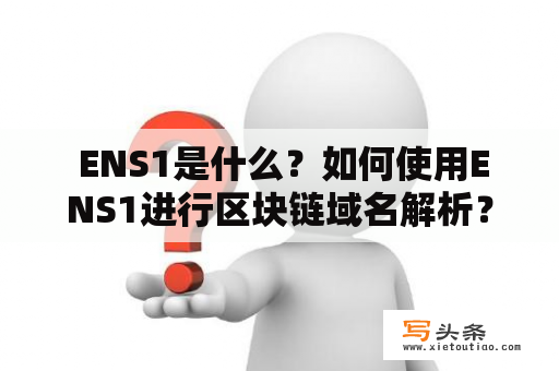  ENS1是什么？如何使用ENS1进行区块链域名解析？