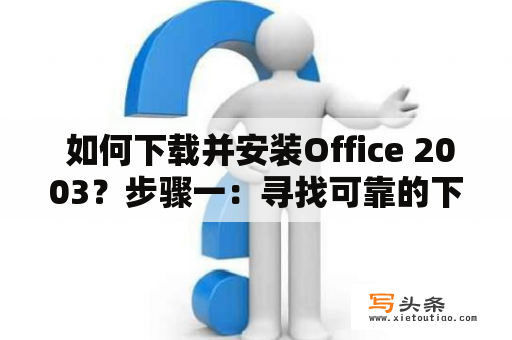  如何下载并安装Office 2003？步骤一：寻找可靠的下载来源