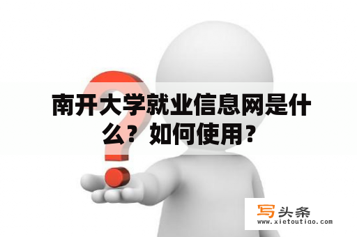  南开大学就业信息网是什么？如何使用？