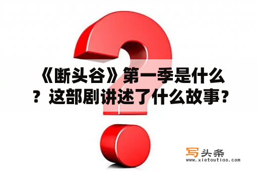  《断头谷》第一季是什么？这部剧讲述了什么故事？