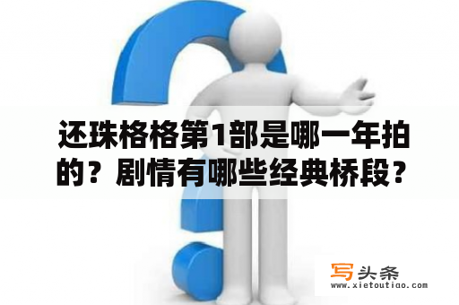  还珠格格第1部是哪一年拍的？剧情有哪些经典桥段？