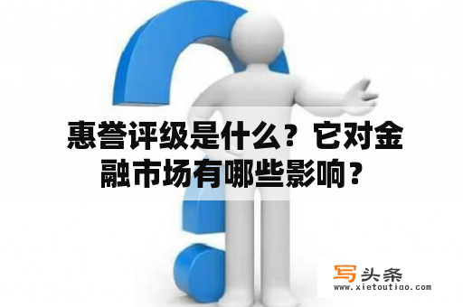  惠誉评级是什么？它对金融市场有哪些影响？