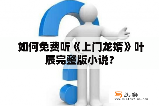  如何免费听《上门龙婿》叶辰完整版小说？