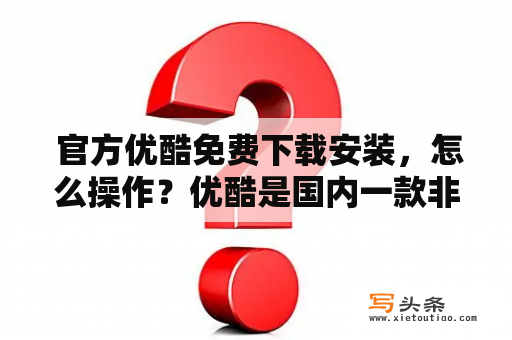  官方优酷免费下载安装，怎么操作？优酷是国内一款非常受欢迎的视频网站，在这里可以观看电影、电视剧、综艺、动漫、纪录片等各类视频资源。如果你想在电脑上使用优酷观看视频，那么就需要下载并安装官方的优酷客户端。下面就为大家详细介绍优酷的下载和安装方法。