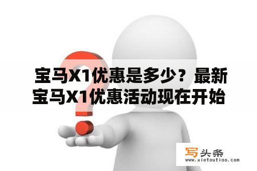  宝马X1优惠是多少？最新宝马X1优惠活动现在开始！