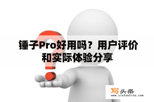  锤子Pro好用吗？用户评价和实际体验分享