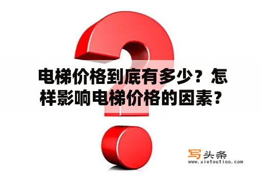  电梯价格到底有多少？怎样影响电梯价格的因素？