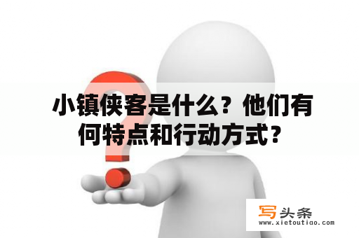  小镇侠客是什么？他们有何特点和行动方式？