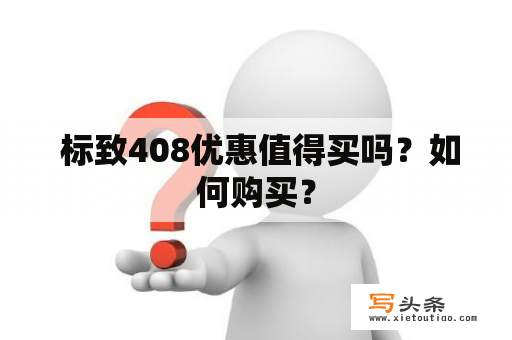  标致408优惠值得买吗？如何购买？