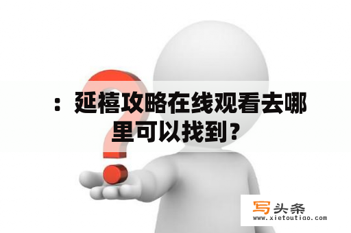  ：延禧攻略在线观看去哪里可以找到？