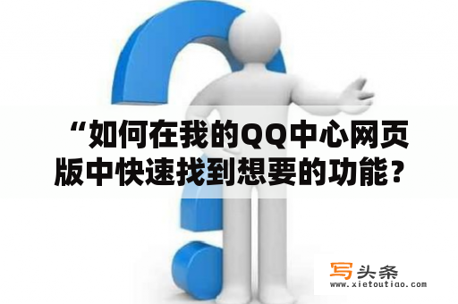  “如何在我的QQ中心网页版中快速找到想要的功能？”