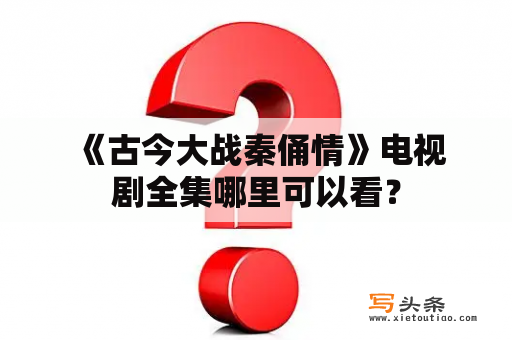  《古今大战秦俑情》电视剧全集哪里可以看？