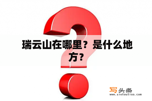  瑞云山在哪里？是什么地方？