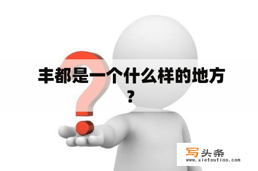  丰都是一个什么样的地方？