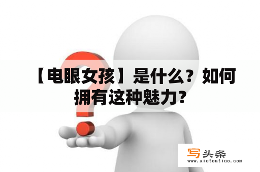  【电眼女孩】是什么？如何拥有这种魅力？