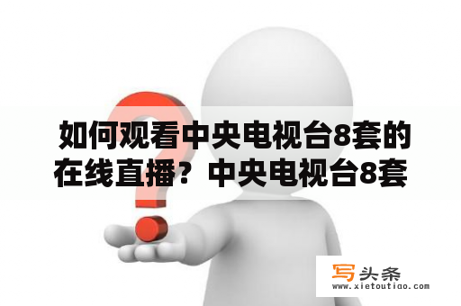  如何观看中央电视台8套的在线直播？中央电视台8套，是国内电视台中影响力最大的频道之一。如果你想在电视上观看节目，那么可以在合适的时间打开电视，找到相应的频道进行观看。但如果你想随时随地观看中央电视台8套的直播节目，那么可以使用在线直播的方式。