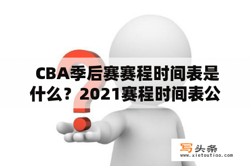  CBA季后赛赛程时间表是什么？2021赛程时间表公布了吗？