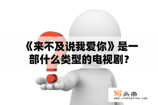  《来不及说我爱你》是一部什么类型的电视剧？