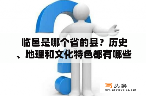  临邑是哪个省的县？历史、地理和文化特色都有哪些？