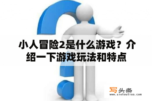  小人冒险2是什么游戏？介绍一下游戏玩法和特点