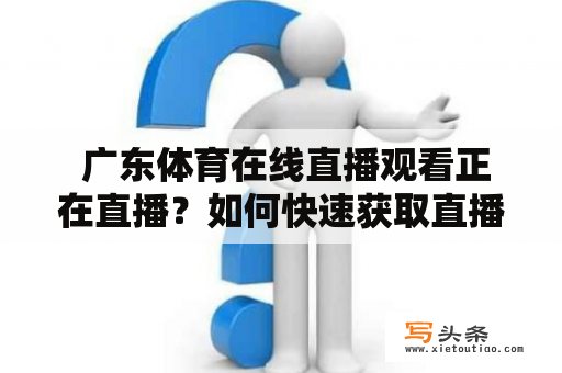  广东体育在线直播观看正在直播？如何快速获取直播链接？