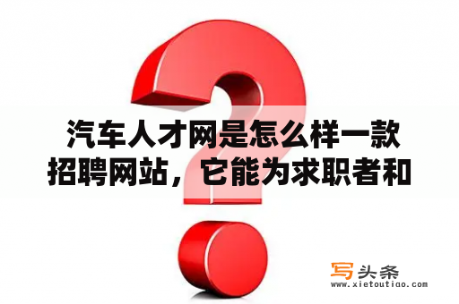  汽车人才网是怎么样一款招聘网站，它能为求职者和企业提供哪些服务？