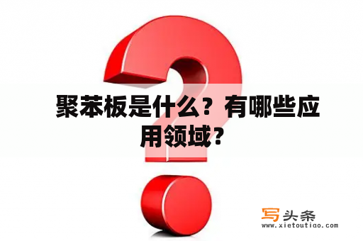   聚苯板是什么？有哪些应用领域？