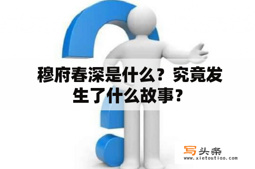  穆府春深是什么？究竟发生了什么故事？