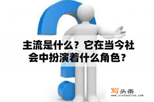  主流是什么？它在当今社会中扮演着什么角色？