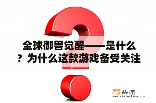  全球御兽觉醒——是什么？为什么这款游戏备受关注？