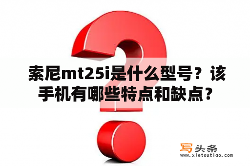  索尼mt25i是什么型号？该手机有哪些特点和缺点？