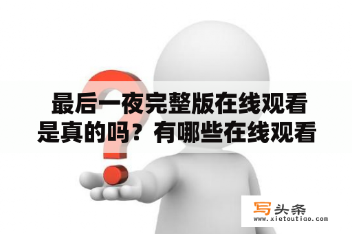  最后一夜完整版在线观看是真的吗？有哪些在线观看的平台？怎么看？