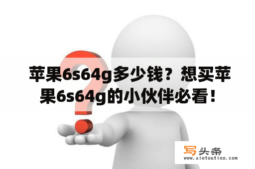  苹果6s64g多少钱？想买苹果6s64g的小伙伴必看！