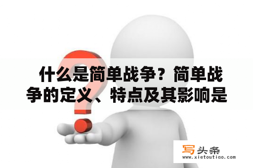   什么是简单战争？简单战争的定义、特点及其影响是什么？