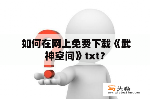  如何在网上免费下载《武神空间》txt？