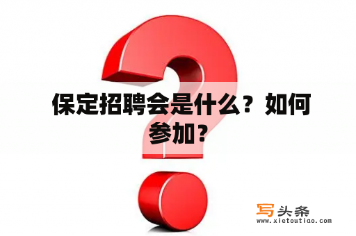  保定招聘会是什么？如何参加？