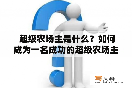  超级农场主是什么？如何成为一名成功的超级农场主？