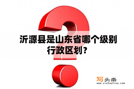  沂源县是山东省哪个级别行政区划？