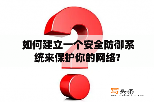  如何建立一个安全防御系统来保护你的网络?